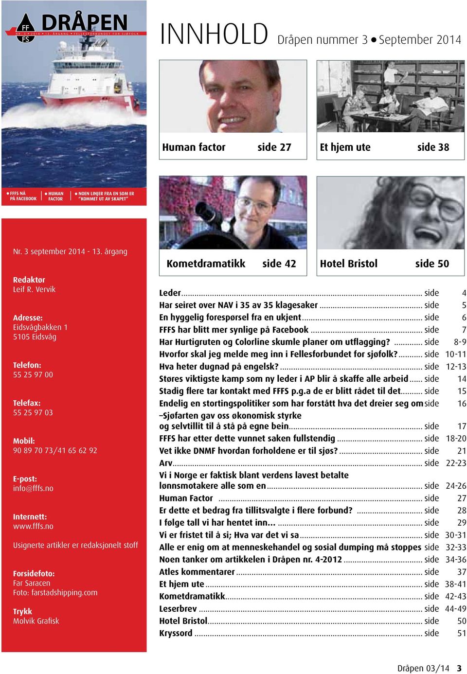 SKAPET Nr. 3 september 2014-13. årgang Redaktør Leif R. Vervik Adresse: Eidsvågbakken 1 5105 Eidsvåg Telefon: 55 25 97 00 Telefax: 55 25 97 03 Mobil: 90 89 70 73/41 65 62 92 E-post: info@fffs.