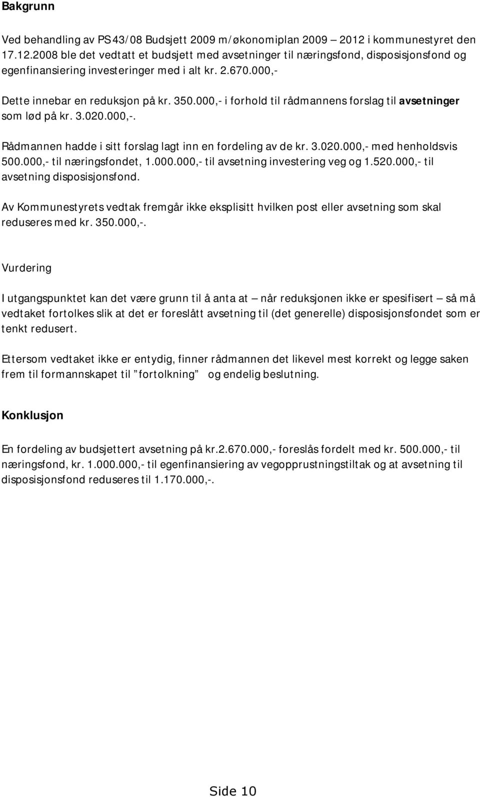 000,- Dette innebar en reduksjon på kr. 350.000,- i forhold til rådmannens forslag til avsetninger som lød på kr. 3.020.000,-. Rådmannen hadde i sitt forslag lagt inn en fordeling av de kr. 3.020.000,- med henholdsvis 500.