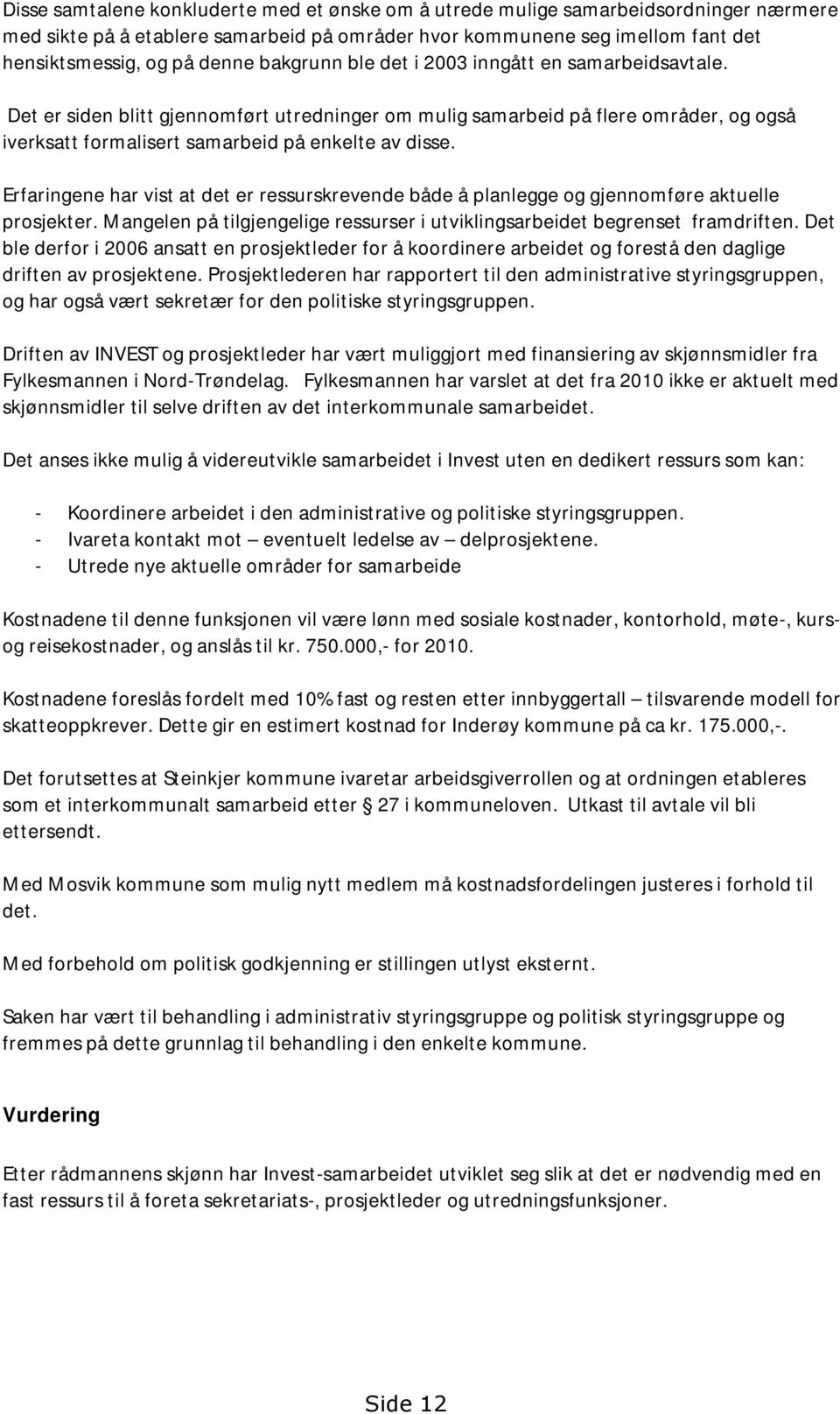 Erfaringene har vist at det er ressurskrevende både å planlegge og gjennomføre aktuelle prosjekter. Mangelen på tilgjengelige ressurser i utviklingsarbeidet begrenset framdriften.