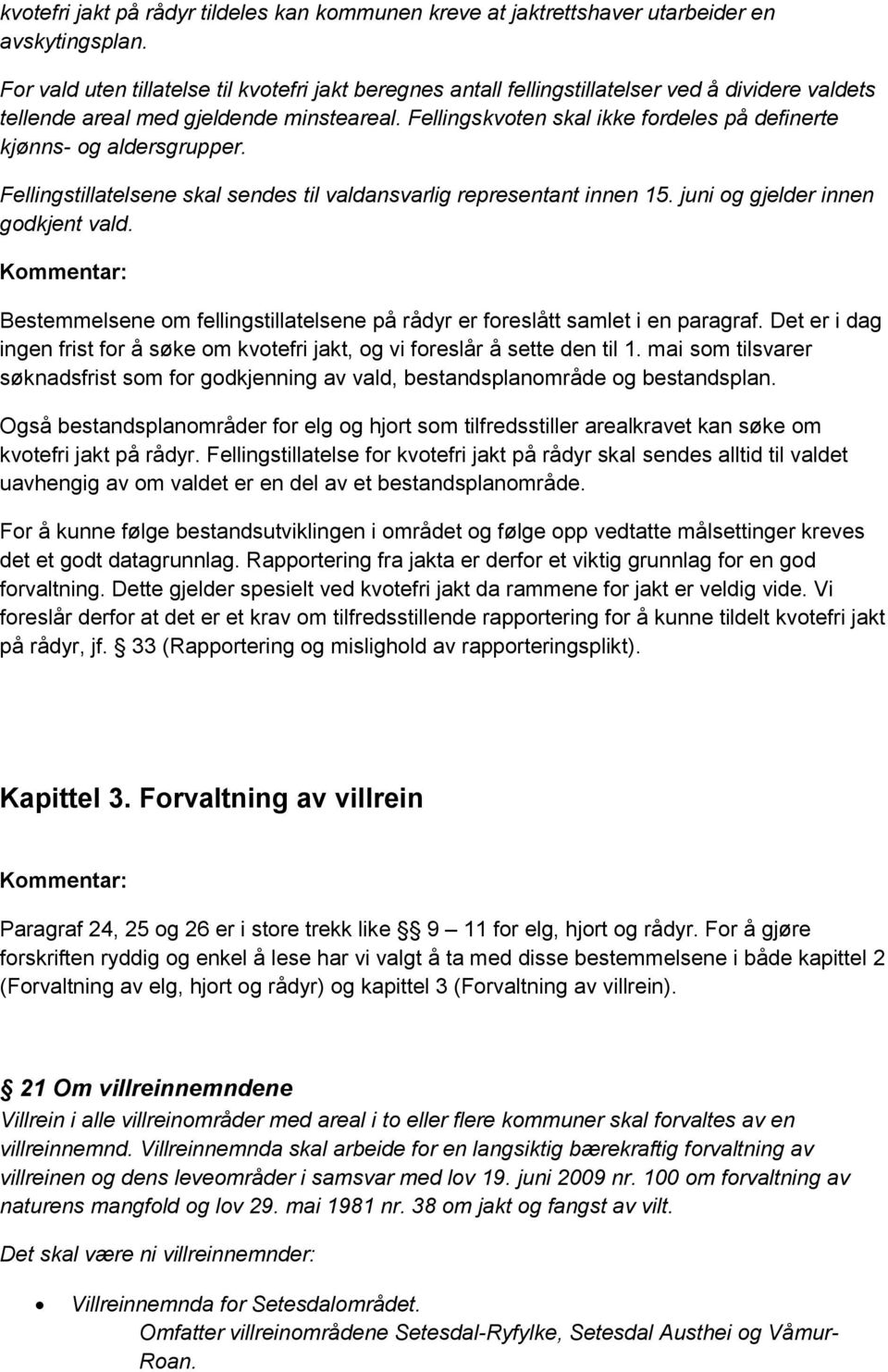 Fellingskvoten skal ikke fordeles på definerte kjønns- og aldersgrupper. Fellingstillatelsene skal sendes til valdansvarlig representant innen 15. juni og gjelder innen godkjent vald.