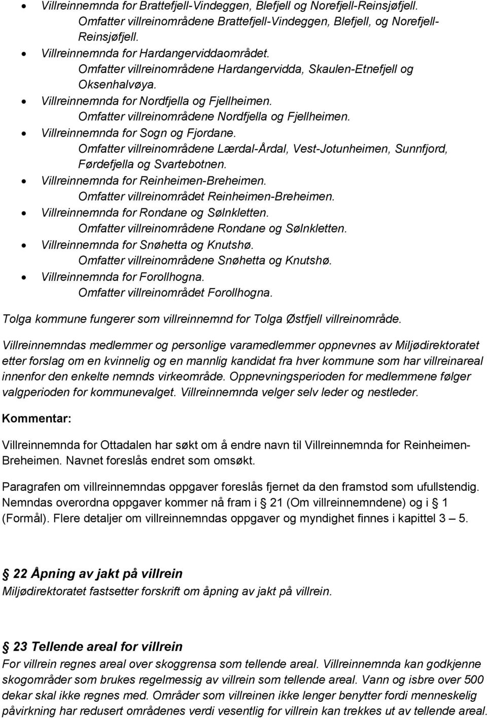 Omfatter villreinområdene Nordfjella og Fjellheimen. Villreinnemnda for Sogn og Fjordane. Omfatter villreinområdene Lærdal-Årdal, Vest-Jotunheimen, Sunnfjord, Førdefjella og Svartebotnen.