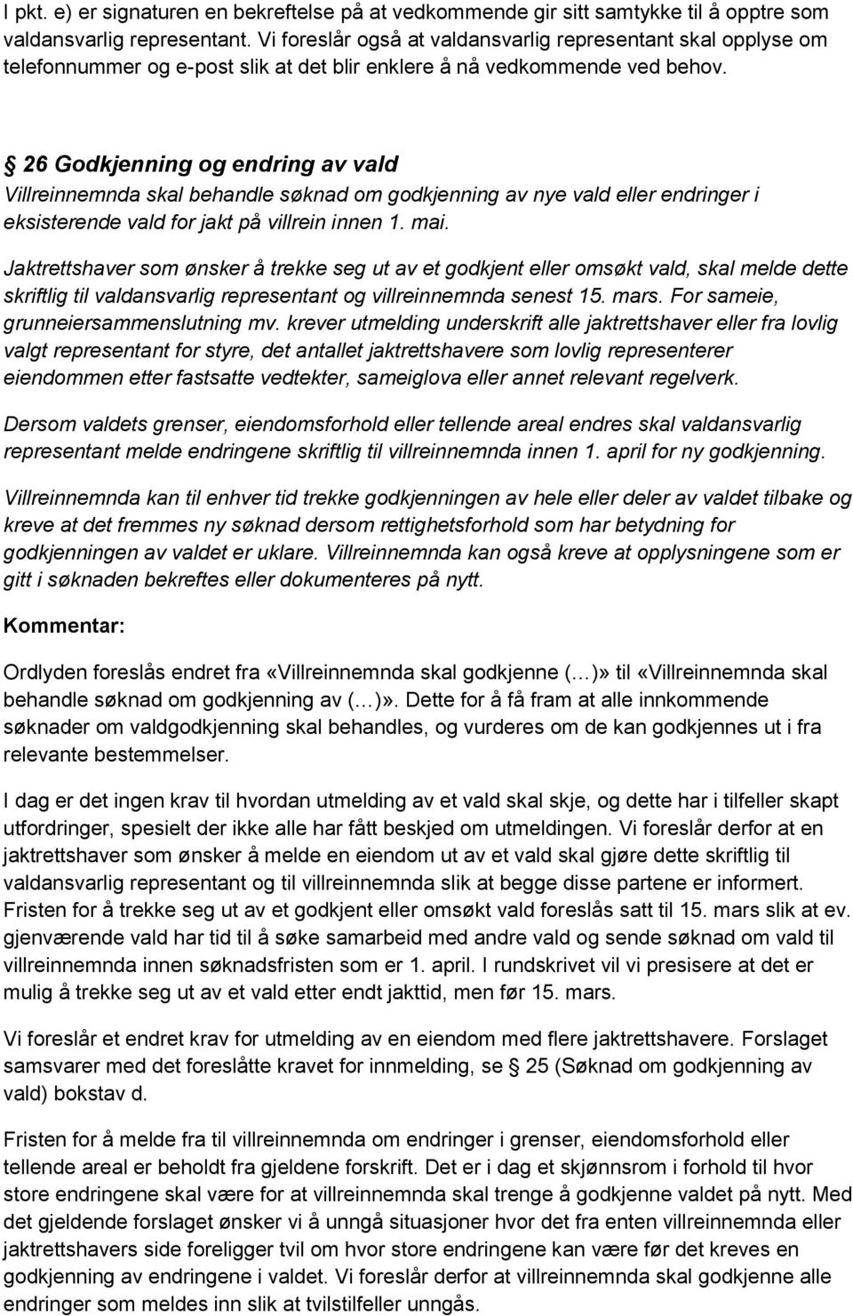 26 Godkjenning og endring av vald Villreinnemnda skal behandle søknad om godkjenning av nye vald eller endringer i eksisterende vald for jakt på villrein innen 1. mai.