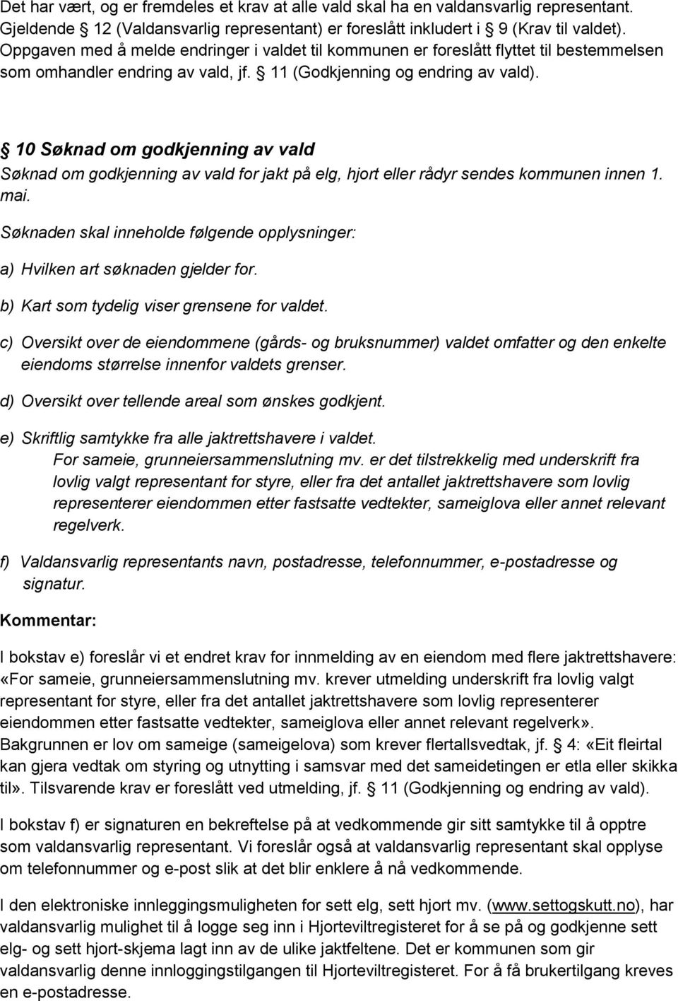 10 Søknad om godkjenning av vald Søknad om godkjenning av vald for jakt på elg, hjort eller rådyr sendes kommunen innen 1. mai.