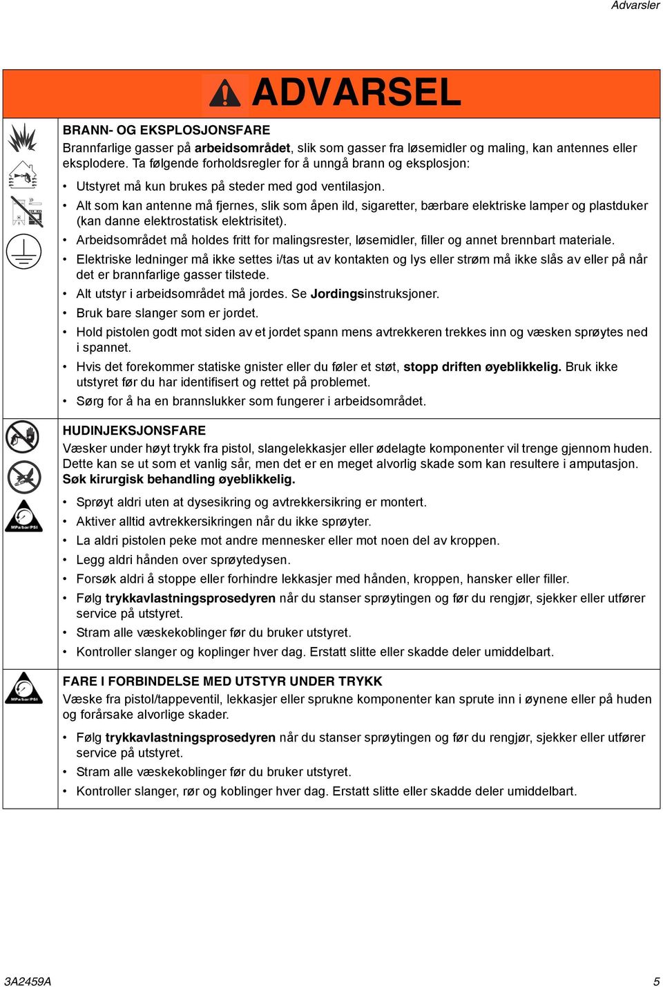 Alt som kan antenne må fjernes, slik som åpen ild, sigaretter, bærbare elektriske lamper og plastduker (kan danne elektrostatisk elektrisitet).