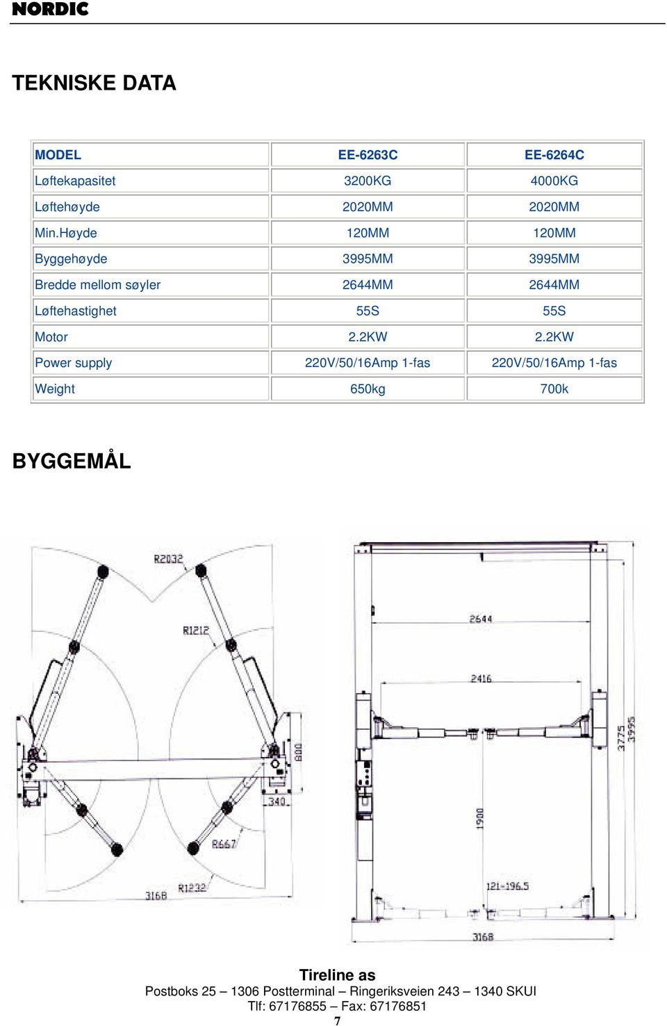 Høyde 120MM 120MM Byggehøyde 3995MM 3995MM Bredde mellom søyler 2644MM