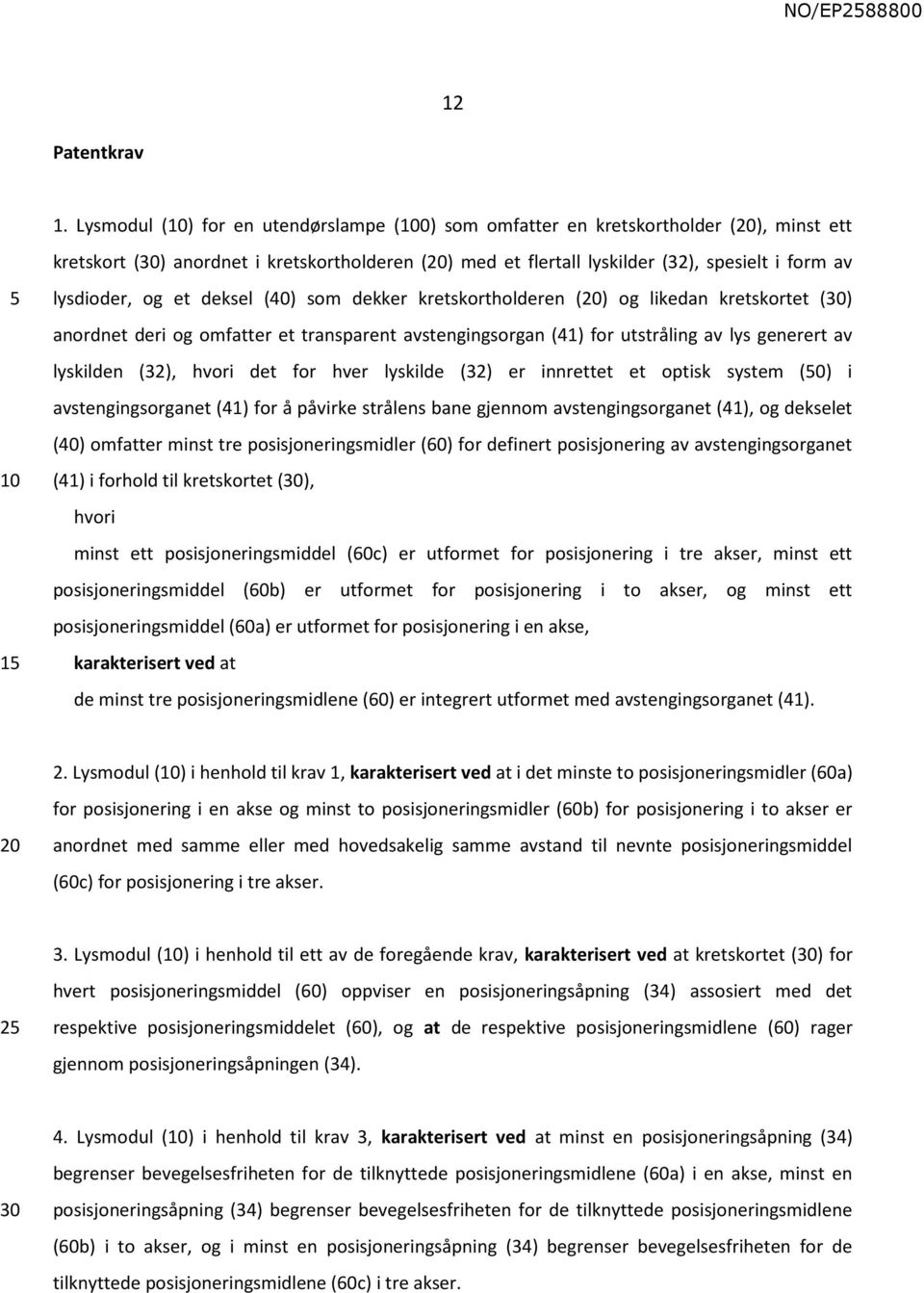 deksel (40) som dekker kretskortholderen () og likedan kretskortet () anordnet deri og omfatter et transparent avstengingsorgan (41) for utstråling av lys generert av lyskilden (32), hvori det for