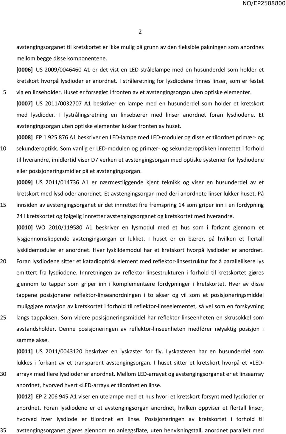 I stråleretning for lysdiodene finnes linser, som er festet via en linseholder. Huset er forseglet i fronten av et avstengingsorgan uten optiske elementer.