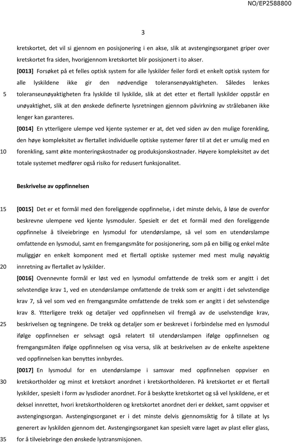 Således lenkes toleranseunøyaktigheten fra lyskilde til lyskilde, slik at det etter et flertall lyskilder oppstår en unøyaktighet, slik at den ønskede definerte lysretningen gjennom påvirkning av