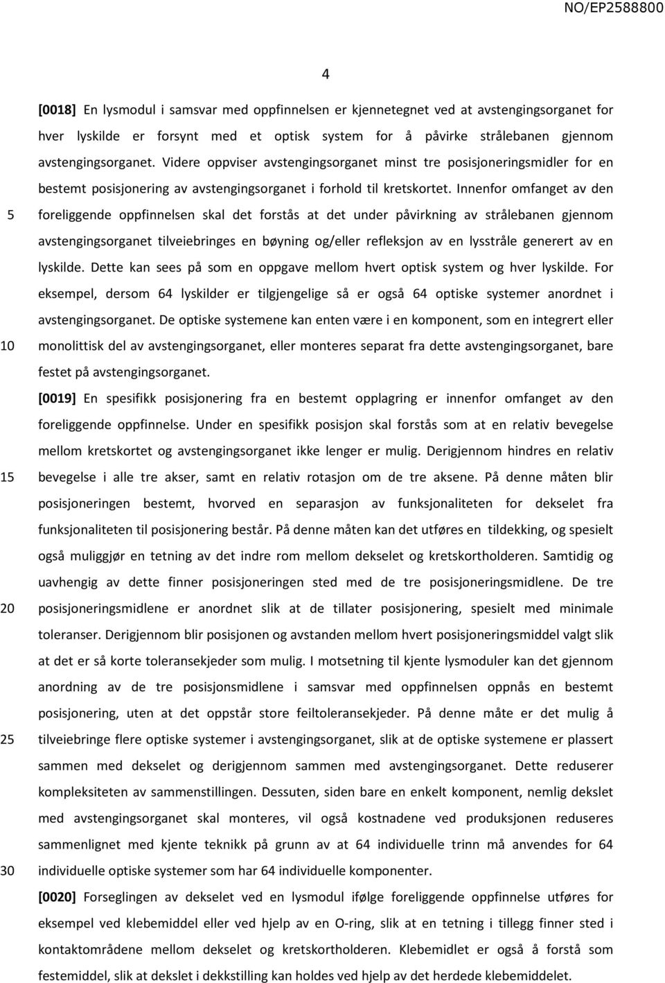 Innenfor omfanget av den foreliggende oppfinnelsen skal det forstås at det under påvirkning av strålebanen gjennom avstengingsorganet tilveiebringes en bøyning og/eller refleksjon av en lysstråle