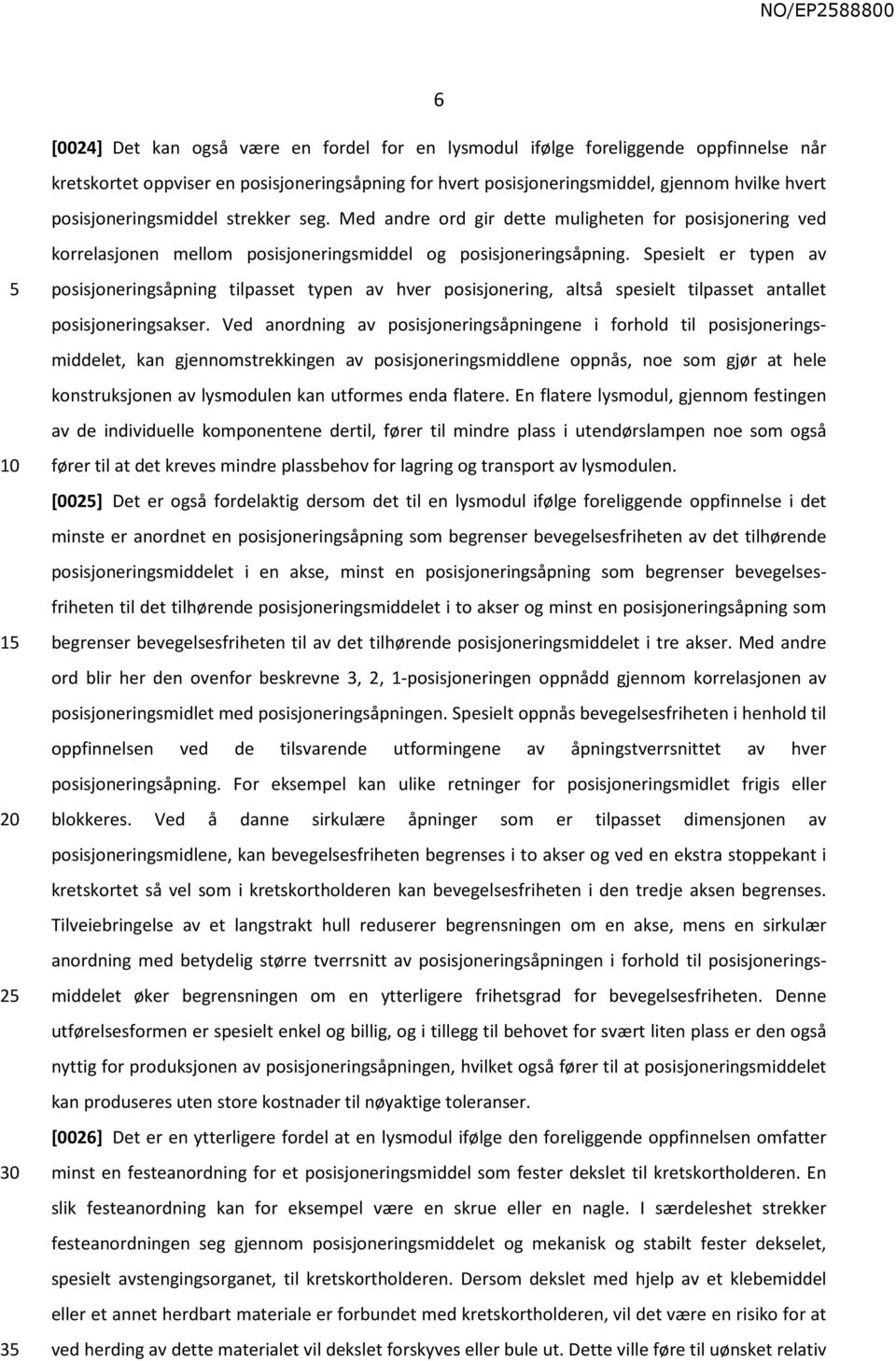 Spesielt er typen av posisjoneringsåpning tilpasset typen av hver posisjonering, altså spesielt tilpasset antallet posisjoneringsakser.