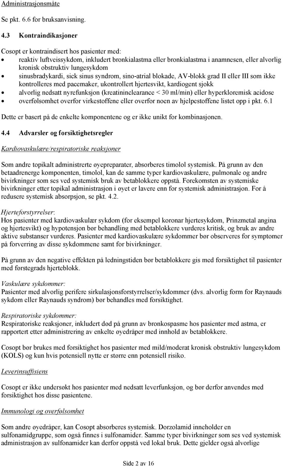 sinusbradykardi, sick sinus syndrom, sino-atrial blokade, AV-blokk grad II eller III som ikke kontrolleres med pacemaker, ukontrollert hjertesvikt, kardiogent sjokk alvorlig nedsatt nyrefunksjon