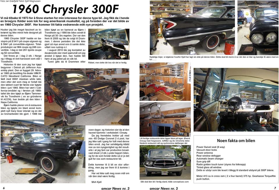 Husker jeg ble meget fascinert av interiøret og ikke minst hele designet på denne bilen. 1960 Chrysler 300F hadde en basispris på $ 5411 på coupe utgaven og $ 5841 på convertible-utgaven.