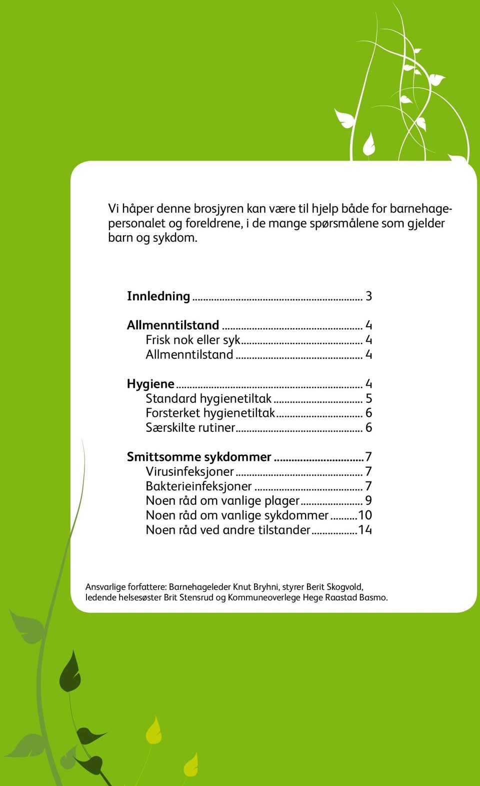 .. 6 Smittsomme sykdommer...7 Virusinfeksjoner... 7 Bakterieinfeksjoner... 7 Noen råd om vanlige plager... 9 Noen råd om vanlige sykdommer.