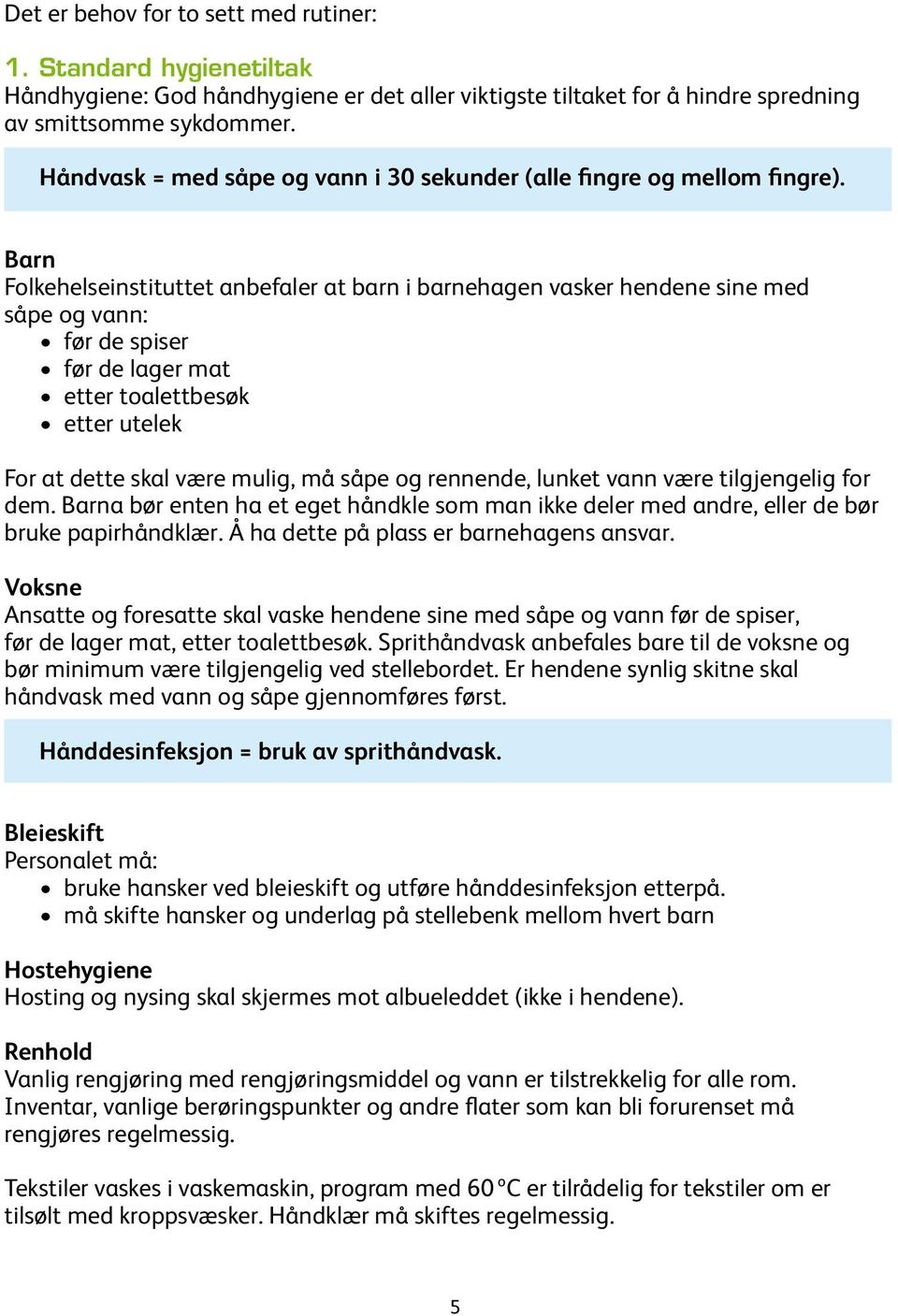 Barn Folkehelseinstituttet anbefaler at barn i barnehagen vasker hendene sine med såpe og vann: før de spiser før de lager mat etter toalettbesøk etter utelek For at dette skal være mulig, må såpe og