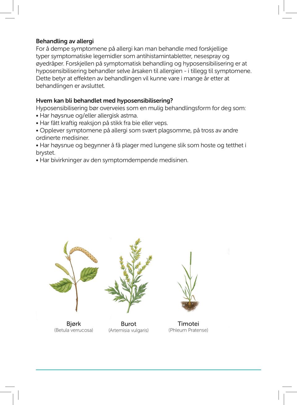 Dette betyr at effekten av behandlingen vil kunne vare i mange år etter at behandlingen er avsluttet. Hvem kan bli behandlet med hyposensibilisering?