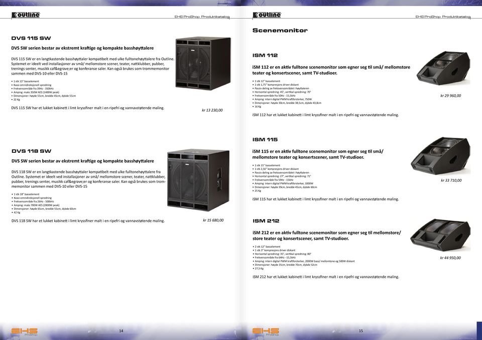 Kan også brukes som trommemonitor sammen med DVS-10 eller DVS-15 ism 112 ism 112 er en aktiv fulltone scenemonitor som egner seg til små/ mellomstore teater og konsertscener, samt TV-studioer.