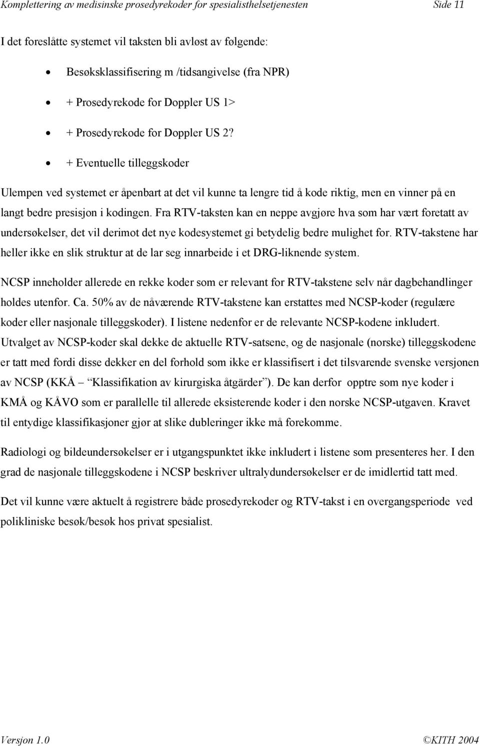 + Eventuelle tilleggs Ulempen ved systemet er åpenbart at det vil kunne ta lengre tid å kode riktig, men en vinner på en langt bedre presisjon i kodingen.