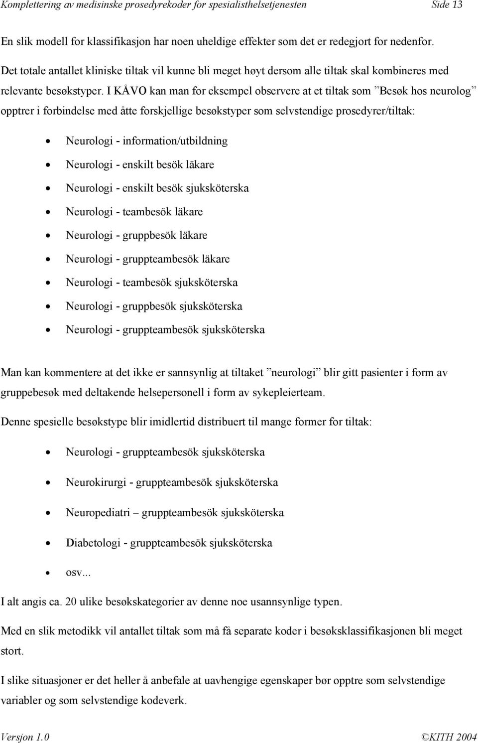 I KÅVO kan man for eksempel observere at et tiltak som Besøk hos neurolog opptrer i forbindelse med åtte forskjellige besøkstyper som selvstendige prosedyrer/tiltak: Neurologi -