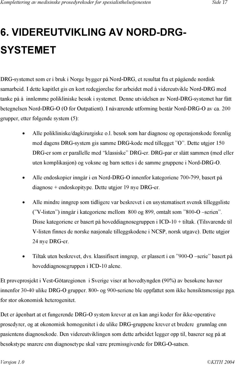 I dette kapitlet gis en kort redegjørelse for arbeidet med å videreutvikle Nord-DRG med tanke på å innlemme polikliniske besøk i systemet.