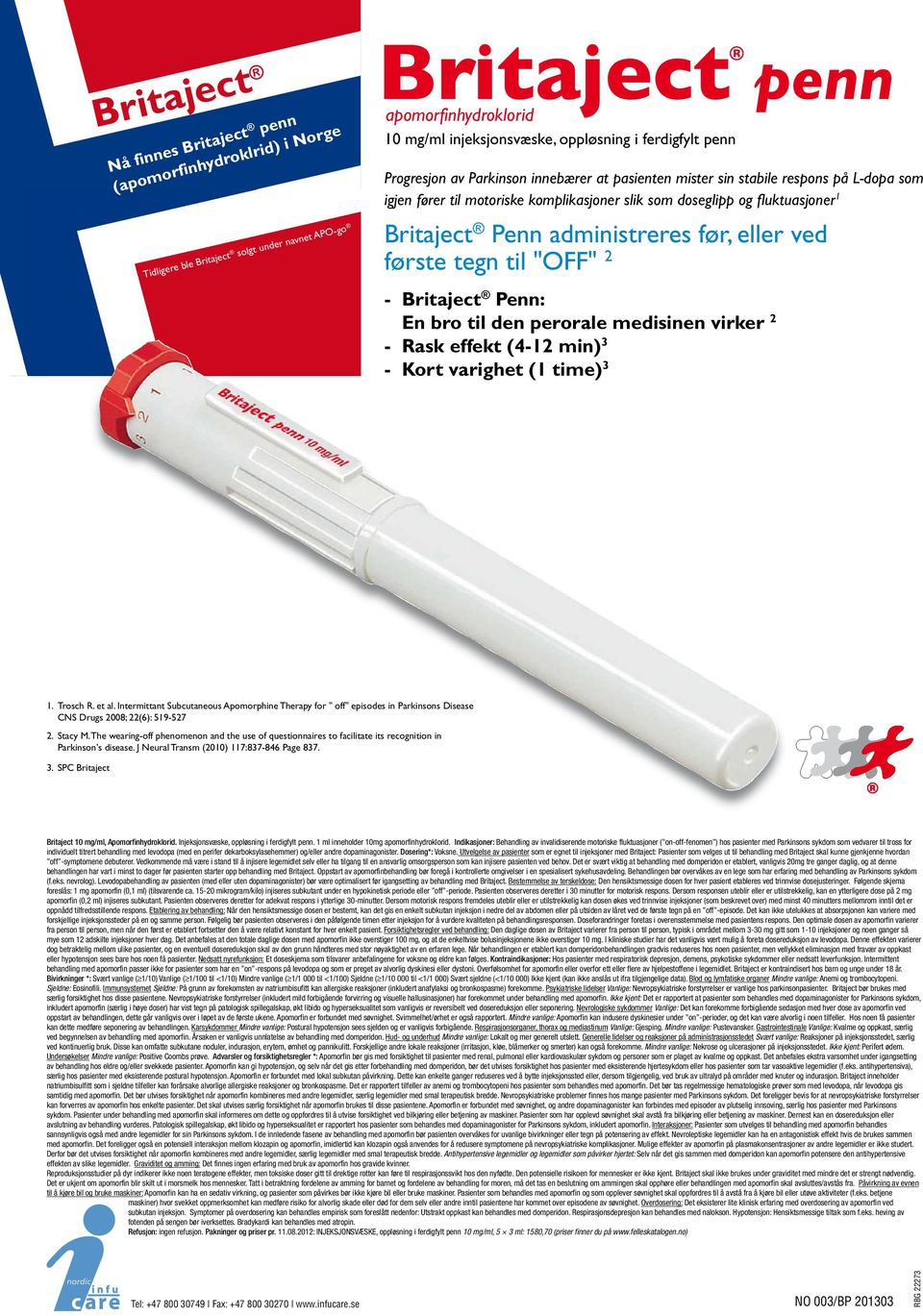 administreres før, eller ved første tegn til "OFF" 2 - Britaject Penn: En bro til den perorale medisinen virker 2 - Rask effekt (4-12 min) 3 - Kort varighet (1 time) 3 1. Trosch R. et al.