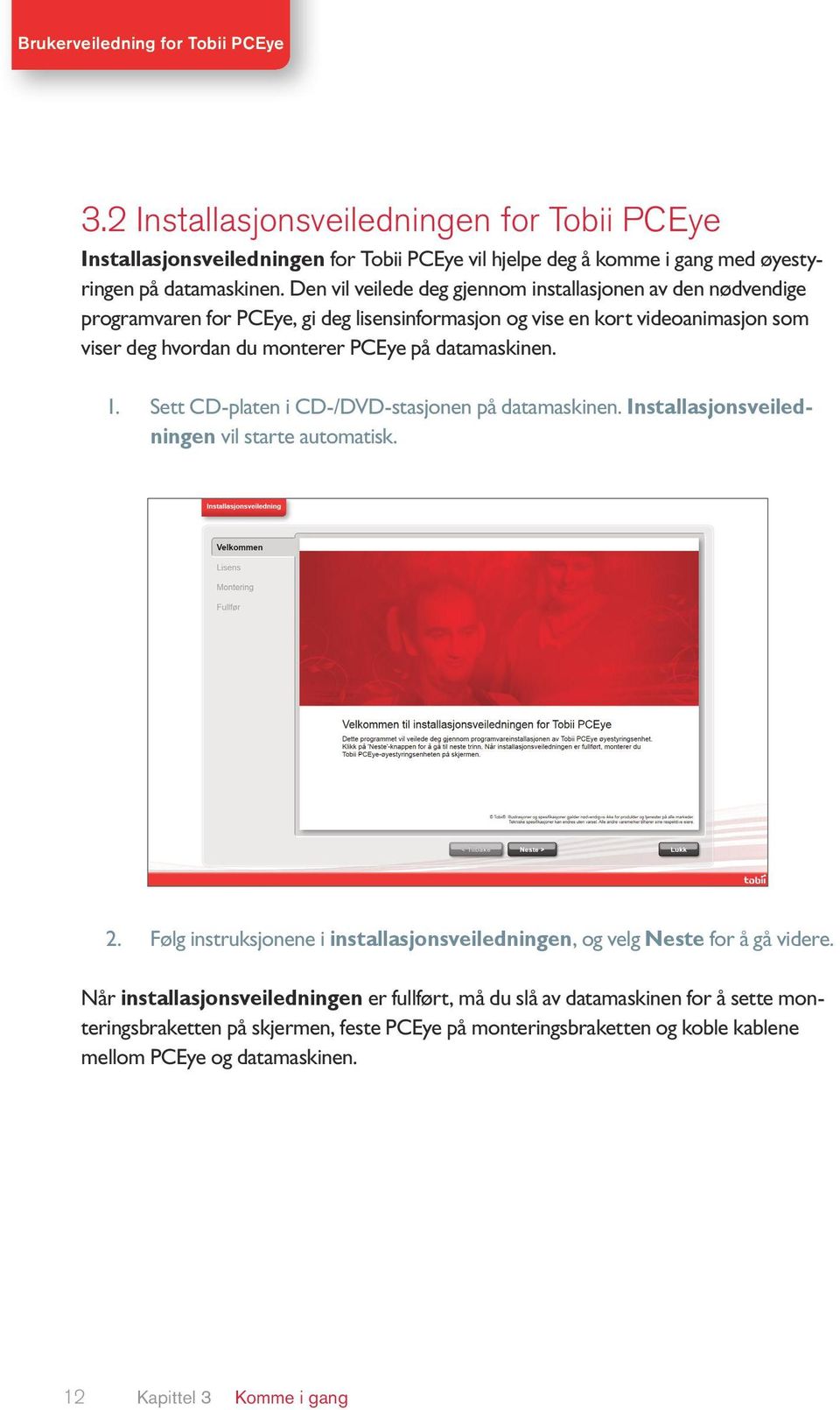 datamaskinen. 1. Sett CD-platen i CD-/DVD-stasjonen på datamaskinen. Installasjonsveiledningen vil starte automatisk. 2.