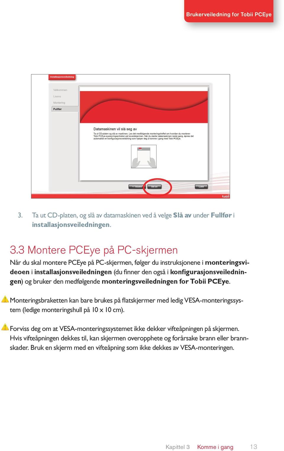 konfigurasjonsveiledningen) og bruker den medfølgende monteringsveiledningen for Tobii PCEye.