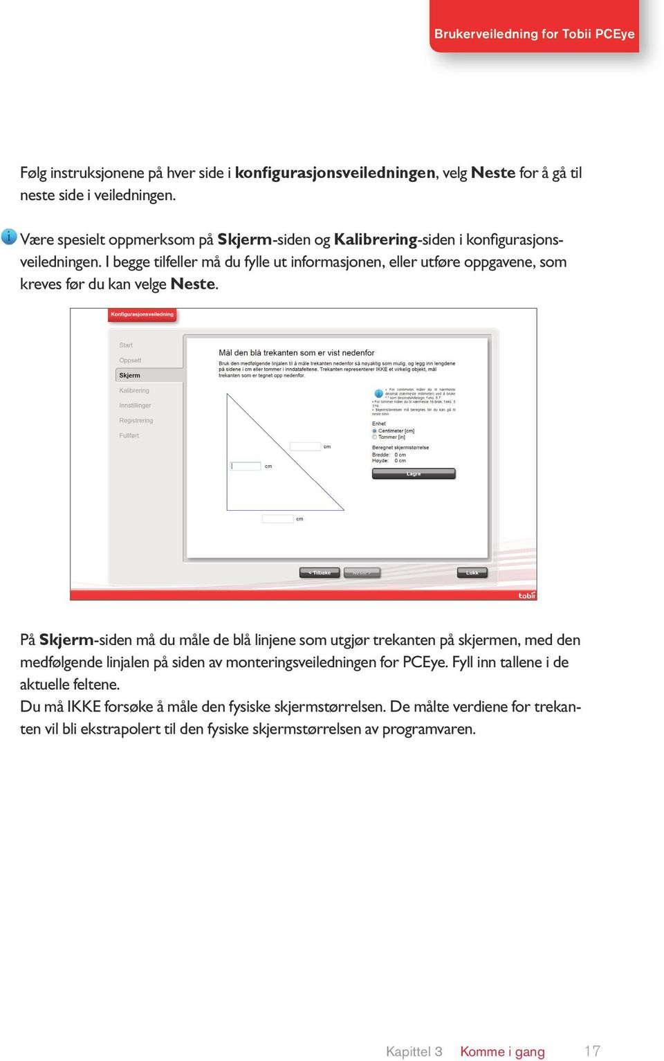 I begge tilfeller må du fylle ut informasjonen, eller utføre oppgavene, som kreves før du kan velge Neste.