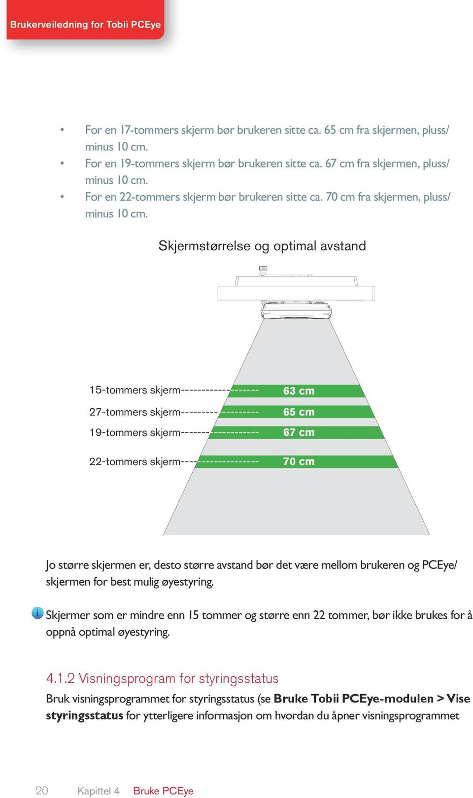 Skjermstørrelse og optimal avstand 15-tommers skjerm------------------- 27-tommers skjerm------------------- 19-tommers skjerm------------------- 22-tommers skjerm------------------- 63 cm 65 cm 67