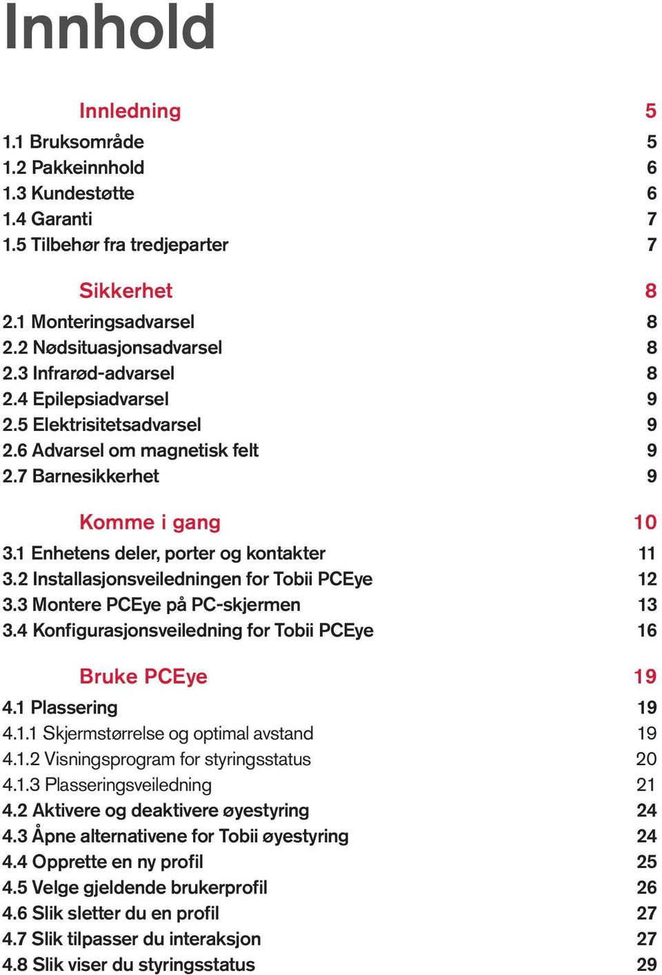 2 Installasjonsveiledningen for Tobii PCEye 12 3.3 Montere PCEye på PC-skjermen 13 3.4 Konfigurasjonsveiledning for Tobii PCEye 16 Bruke PCEye 19 4.1 Plassering 19 4.1.1 Skjermstørrelse og optimal avstand 19 4.