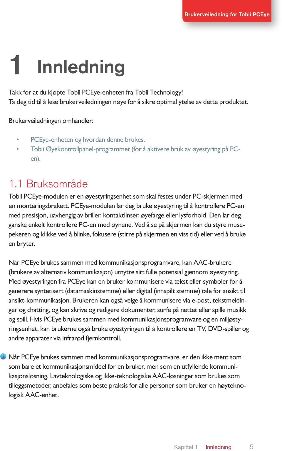 1 Bruksområde Tobii PCEye-modulen er en øyestyringsenhet som skal festes under PC-skjermen med en monteringsbrakett.