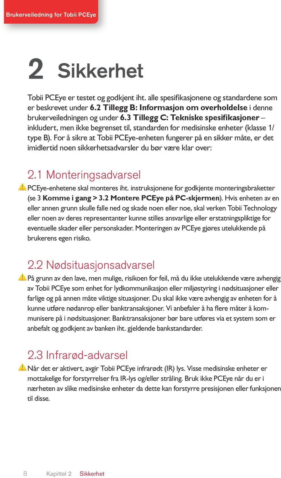 For å sikre at Tobii PCEye-enheten fungerer på en sikker måte, er det imidlertid noen sikkerhetsadvarsler du bør være klar over: 2.1 Monteringsadvarsel PCEye-enhetene skal monteres iht.