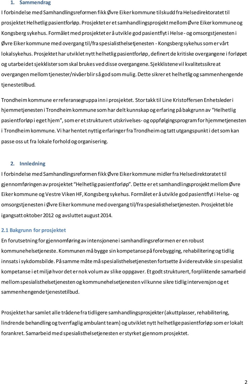 Formålet med prosjektet er å utvikle god pasientflyt i Helse- og omsorgstjenesten i Øvre Eiker kommune med overgang til/fra spesialisthelsetjenesten - Kongsberg sykehus som er vårt lokalsykehus.