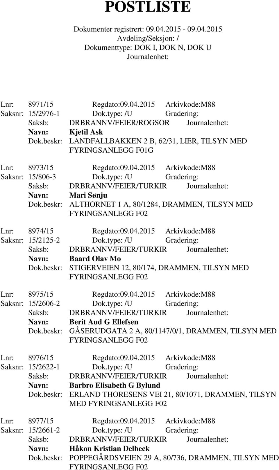 type: /U Gradering: Navn: Baard Olav Mo Dok.beskr: STIGERVEIEN 12, 80/174, DRAMMEN, TILSYN MED FYRINGSANLEGG F02 Lnr: 8975/15 Regdato:09.04.2015 Arkivkode:M88 Saksnr: 15/2606-2 Dok.