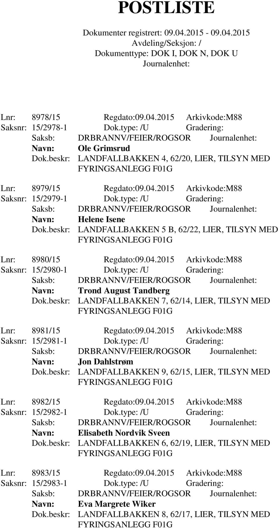 type: /U Gradering: Navn: Trond August Tandberg Dok.beskr: LANDFALLBAKKEN 7, 62/14, LIER, TILSYN MED G Lnr: 8981/15 Regdato:09.04.2015 Arkivkode:M88 Saksnr: 15/2981-1 Dok.