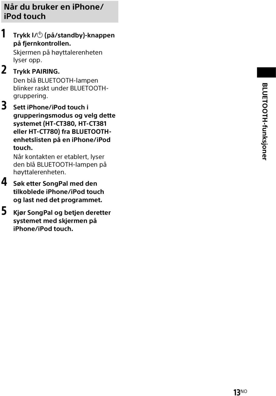 3 Sett iphone/ipod touch i grupperingsmodus og velg dette systemet (HT-CT380, HT-CT381 eller HT-CT780) fra BLUETOOTHenhetslisten på en iphone/ipod touch.