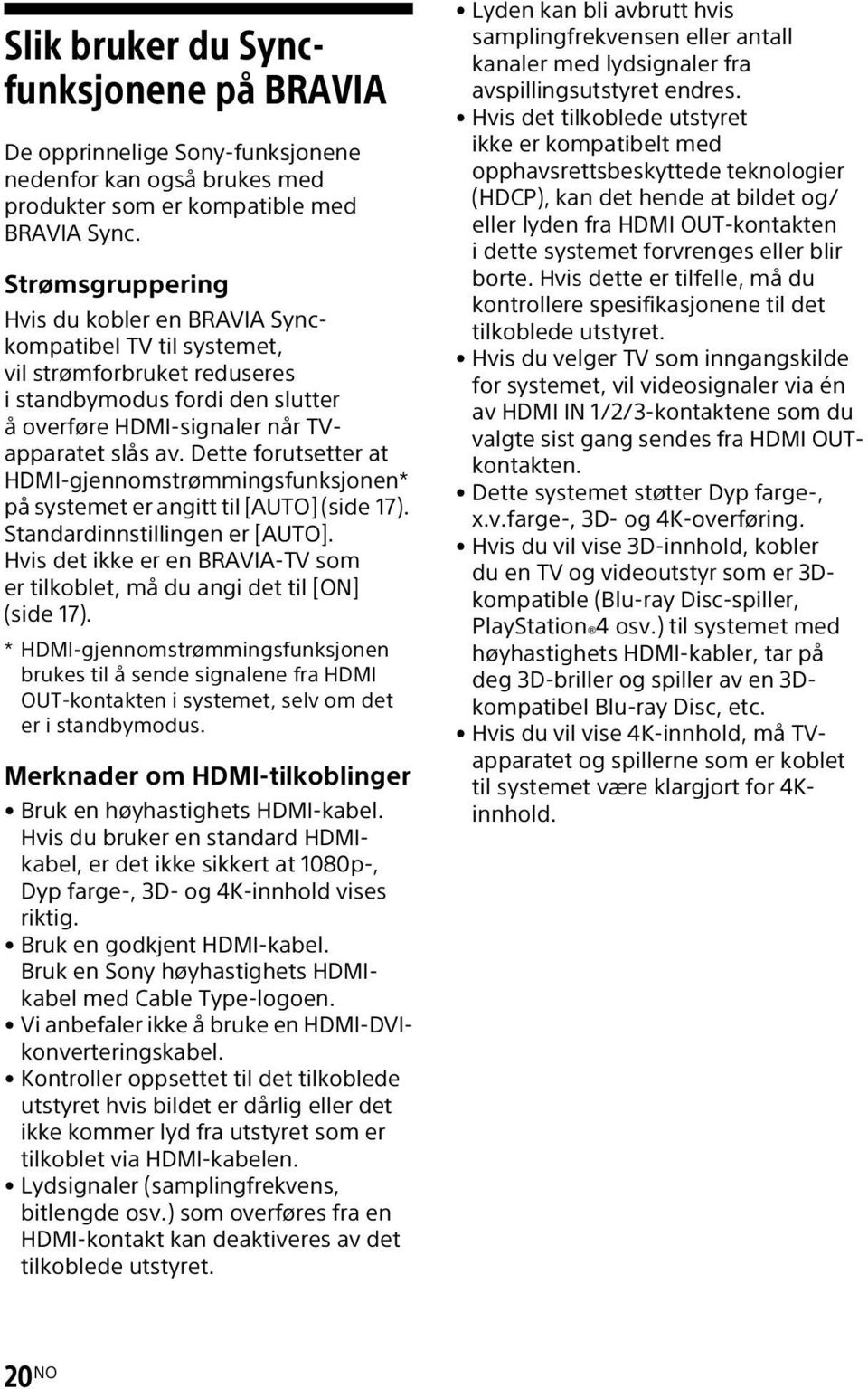 Dette forutsetter at HDMI-gjennomstrømmingsfunksjonen* på systemet er angitt til [AUTO] (side 17). Standardinnstillingen er [AUTO].