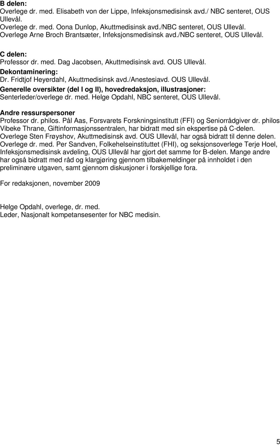 Fridtjof Heyerdahl, Akuttmedisinsk avd./anestesiavd. OUS Ullevål. Generelle oversikter (del I og II), hovedredaksjon, illustrasjoner: Senterleder/overlege dr. med.