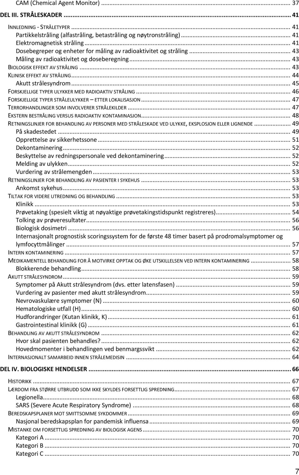 .. 49 På skadestedet... 49 Opprettelse av sikkerhetssone... 51 Dekontaminering... 52 Beskyttelse av redningspersonale ved dekontaminering... 52 Melding av ulykken... 52 Vurdering av strålemengden... 53.