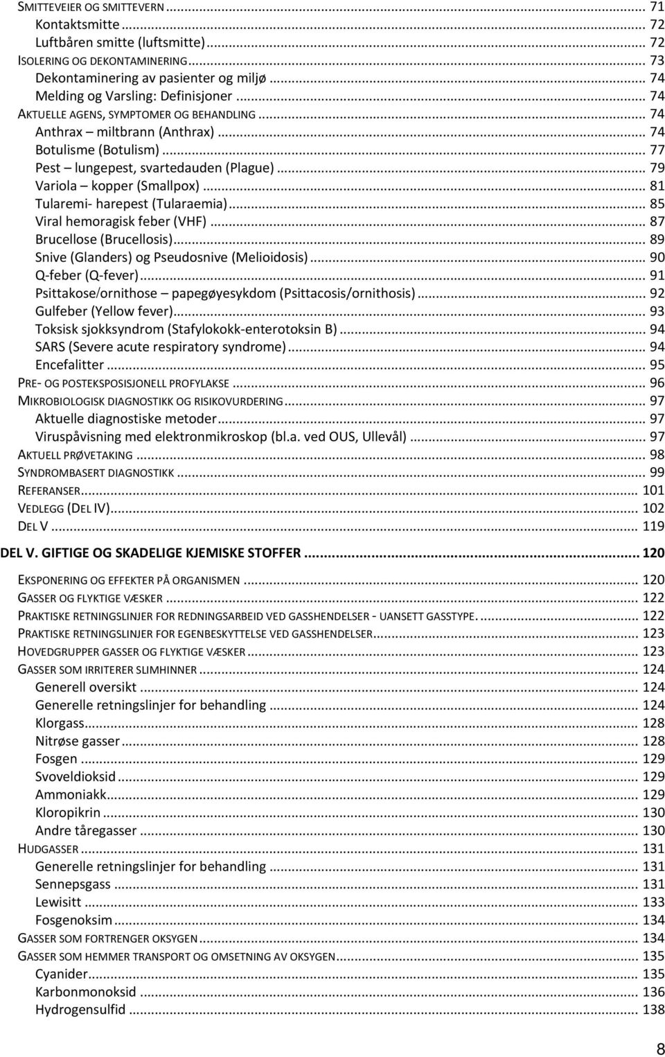 .. 87 Brucellose (Brucellosis)... 89 Snive (Glanders) og Pseudosnive (Melioidosis)... 90 Q-feber (Q-fever)... 91 Psittakose/ornithose papegøyesykdom (Psittacosis/ornithosis).