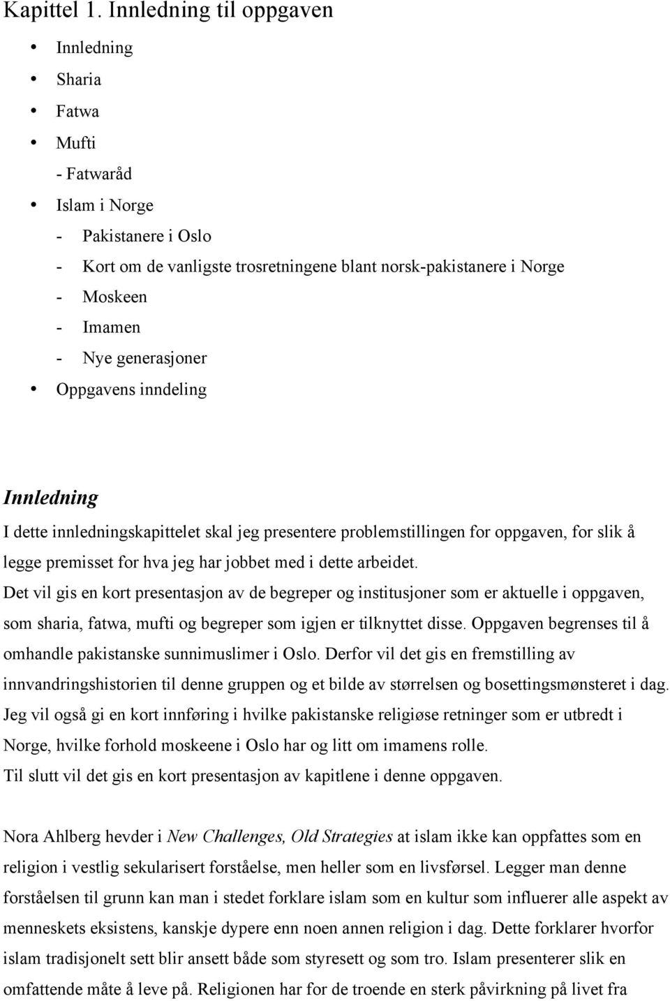 generasjoner Oppgavens inndeling Innledning I dette innledningskapittelet skal jeg presentere problemstillingen for oppgaven, for slik å legge premisset for hva jeg har jobbet med i dette arbeidet.