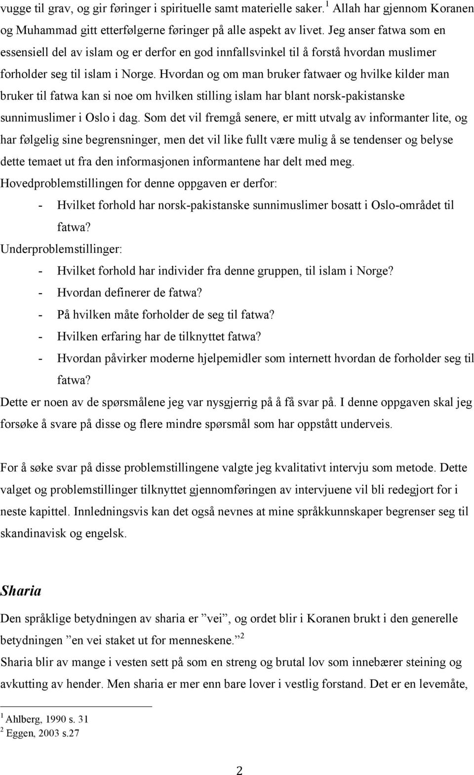 Hvordan og om man bruker fatwaer og hvilke kilder man bruker til fatwa kan si noe om hvilken stilling islam har blant norsk-pakistanske sunnimuslimer i Oslo i dag.