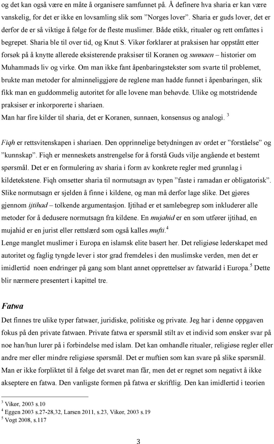 Vikør forklarer at praksisen har oppstått etter forsøk på å knytte allerede eksisterende praksiser til Koranen og sunnaen historier om Muhammads liv og virke.