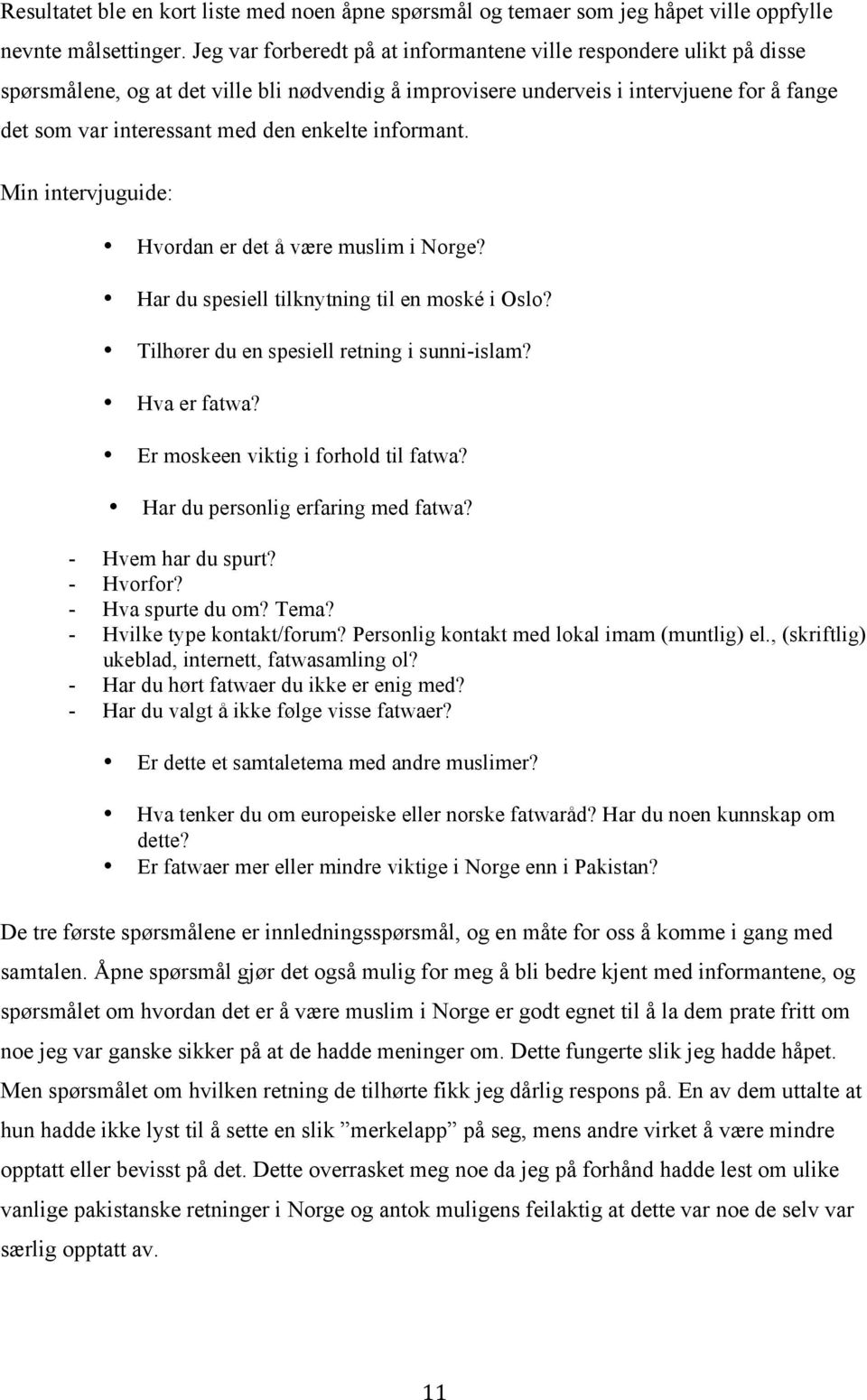 enkelte informant. Min intervjuguide: Hvordan er det å være muslim i Norge? Har du spesiell tilknytning til en moské i Oslo? Tilhører du en spesiell retning i sunni-islam? Hva er fatwa?