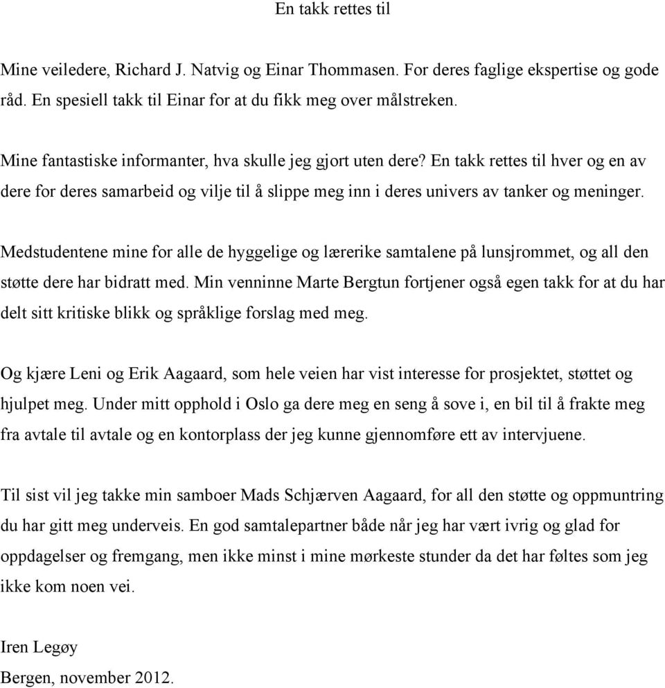 Medstudentene mine for alle de hyggelige og lærerike samtalene på lunsjrommet, og all den støtte dere har bidratt med.