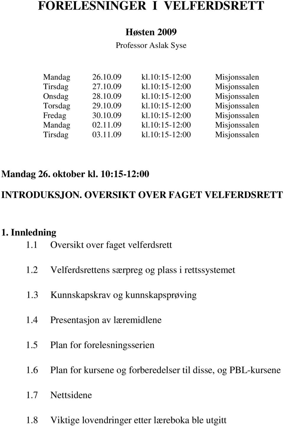 10:15-12:00 INTRODUKSJON. OVERSIKT OVER FAGET VELFERDSRETT 1. Innledning 1.1 Oversikt over faget velferdsrett 1.2 Velferdsrettens særpreg og plass i rettssystemet 1.