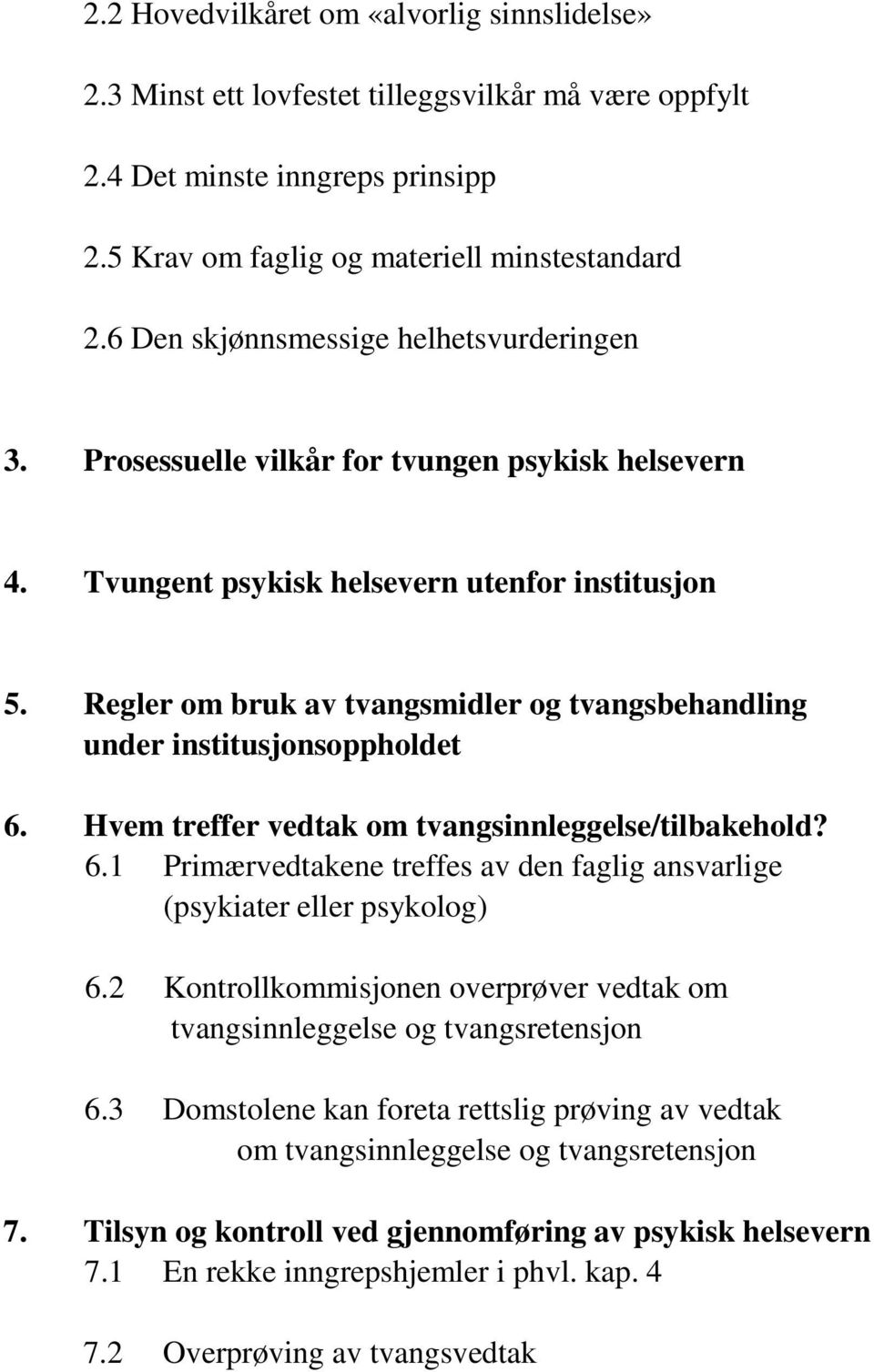 Regler om bruk av tvangsmidler og tvangsbehandling under institusjonsoppholdet 6. Hvem treffer vedtak om tvangsinnleggelse/tilbakehold? 6.1 Primærvedtakene treffes av den faglig ansvarlige (psykiater eller psykolog) 6.