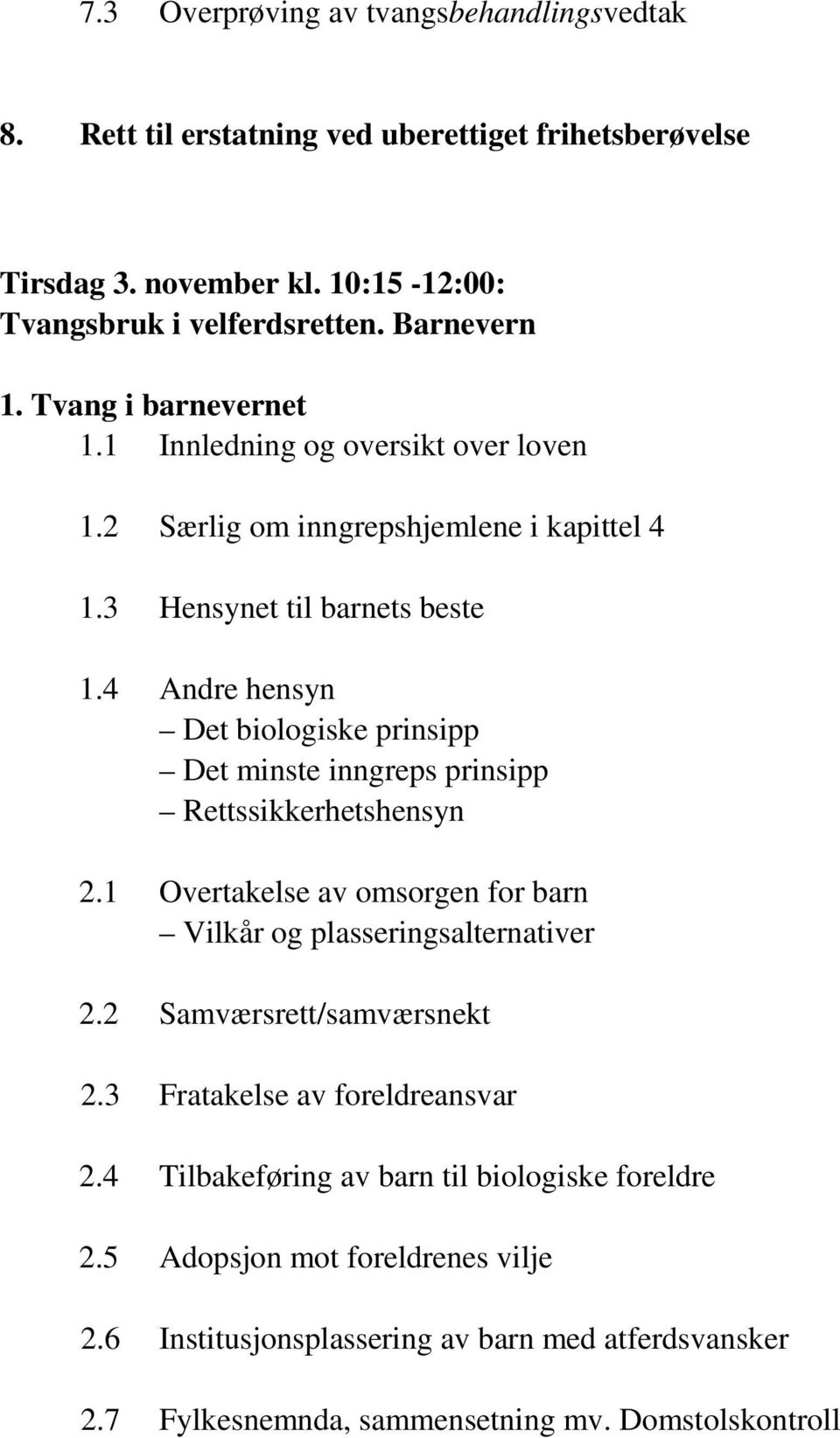 4 Andre hensyn Det biologiske prinsipp Det minste inngreps prinsipp Rettssikkerhetshensyn 2.1 Overtakelse av omsorgen for barn Vilkår og plasseringsalternativer 2.