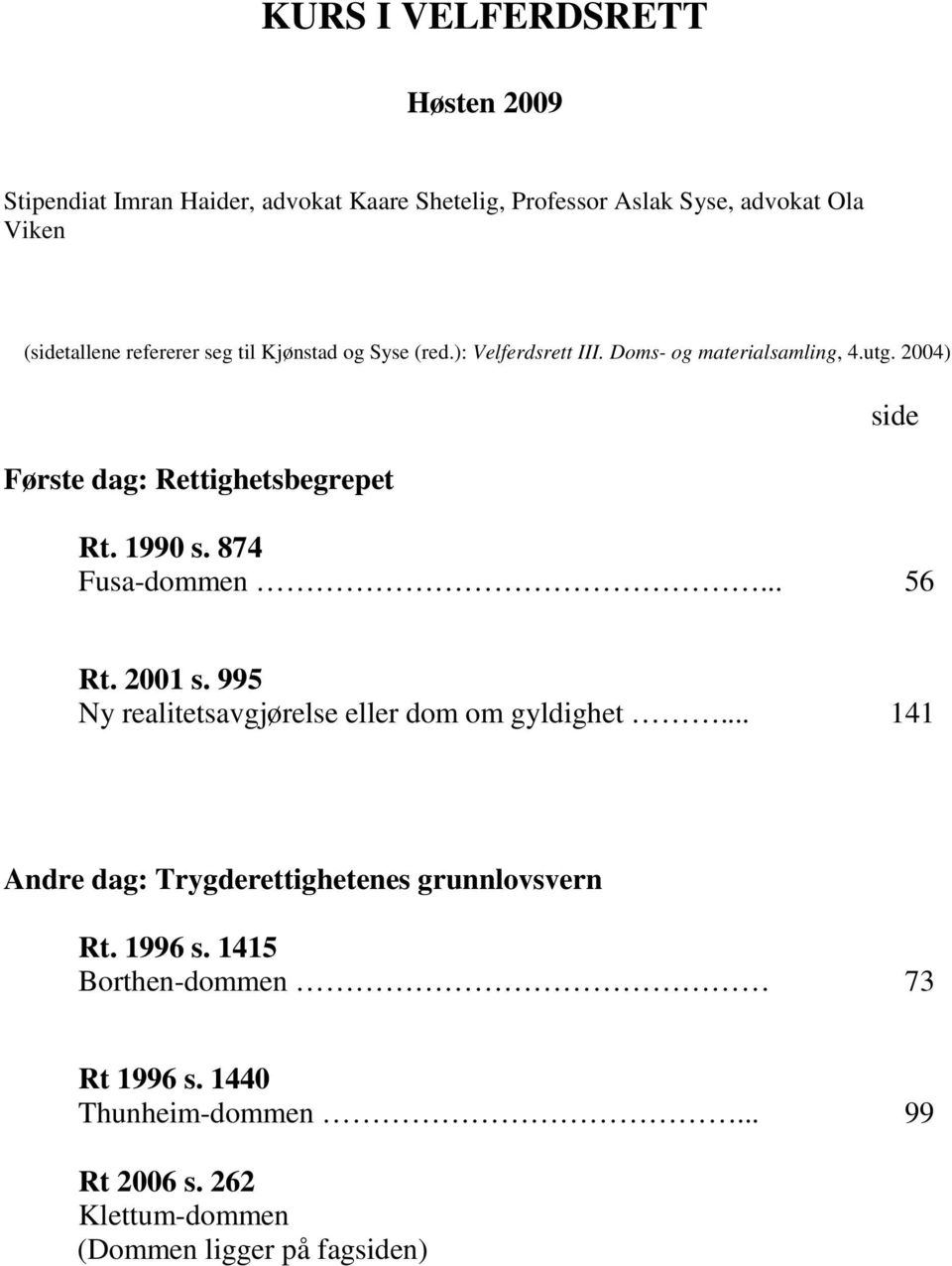 2004) Første dag: Rettighetsbegrepet side Rt. 1990 s. 874 Fusa-dommen... 56 Rt. 2001 s.