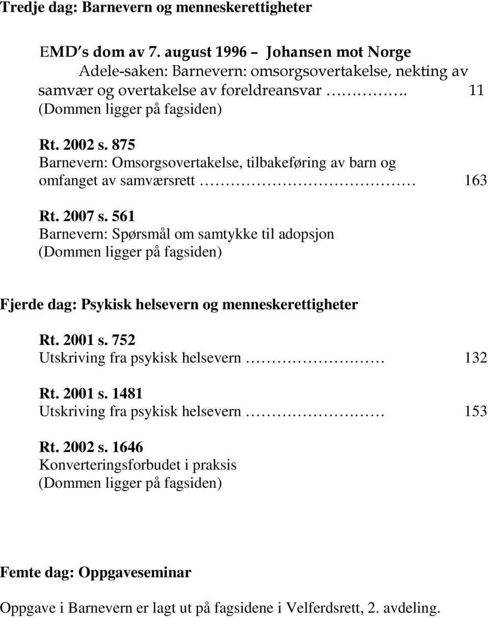 875 Barnevern: Omsorgsovertakelse, tilbakeføring av barn og omfanget av samværsrett 163 Rt. 2007 s.