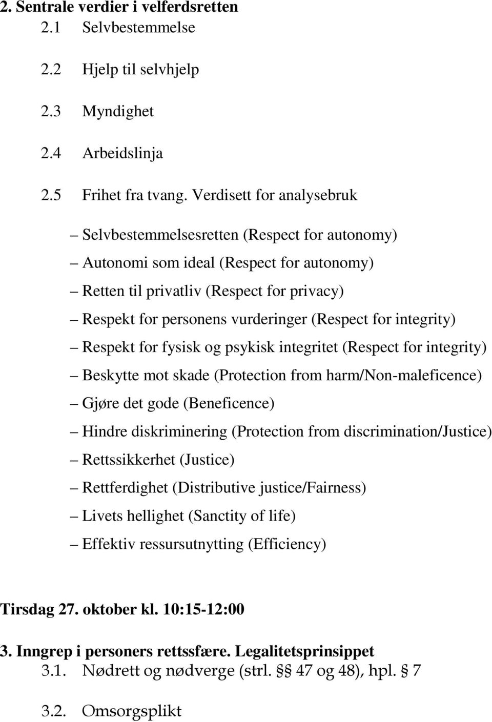 for integrity) Respekt for fysisk og psykisk integritet (Respect for integrity) Beskytte mot skade (Protection from harm/non-maleficence) Gjøre det gode (Beneficence) Hindre diskriminering